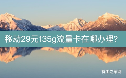 移动29元135g流量卡在哪办理？教你免费办