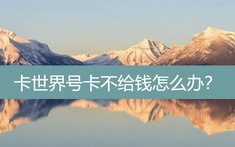 卡世界号卡不给钱怎么办？