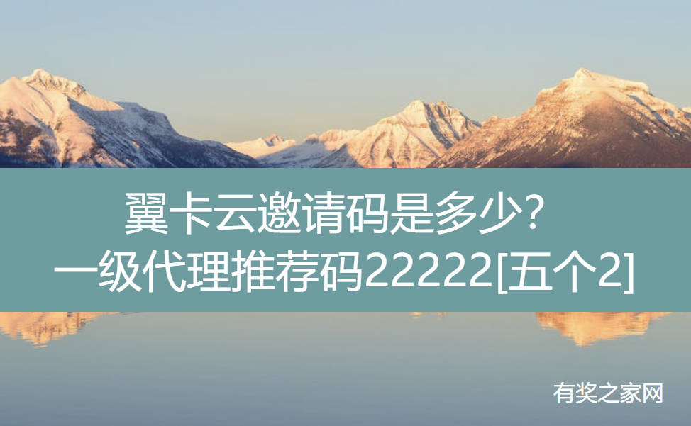 翼卡云邀请码是多少？一级代理推荐码22222[五个2]