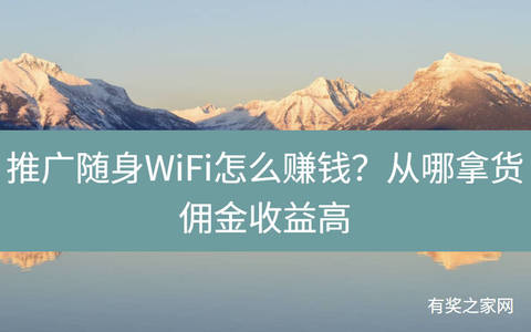 推广随身WiFi怎么赚钱？从哪拿货佣金收益高