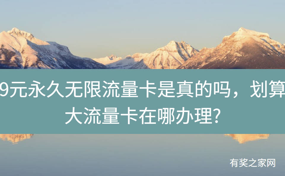 9元永久无限流量卡是真的吗，划算大流量卡在哪办理?