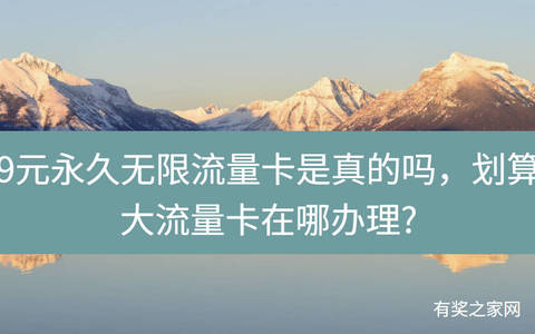 9元永久无限流量卡是真的吗，划算大流量卡在哪办理?
