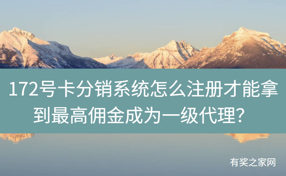 172号卡分销系统怎么注册才能拿到最高佣金成为一级代理？