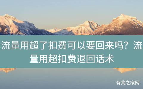 流量用超了扣费可以要回来吗？流量用超扣费退回话术