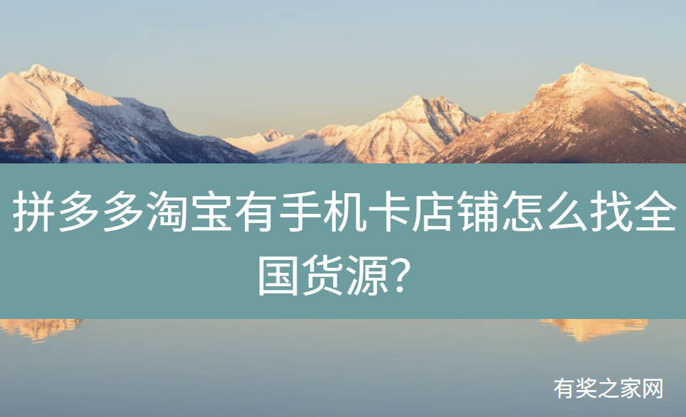 拼多多淘宝有手机卡店铺怎么找全国货源？