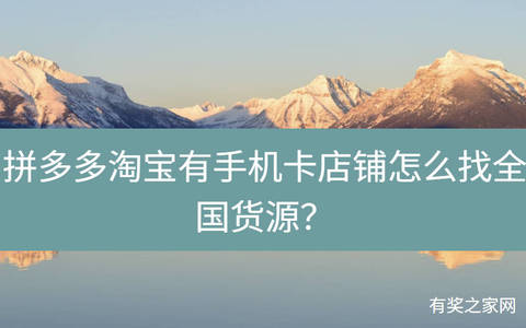 拼多多淘宝有手机卡店铺怎么找全国货源？