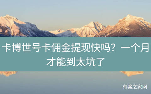 卡博世号卡佣金提现快吗？一个月才能到太坑了