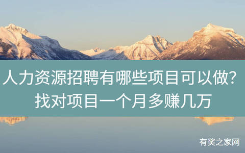 人力资源招聘有哪些项目可以做？找对项目一个月多赚几万