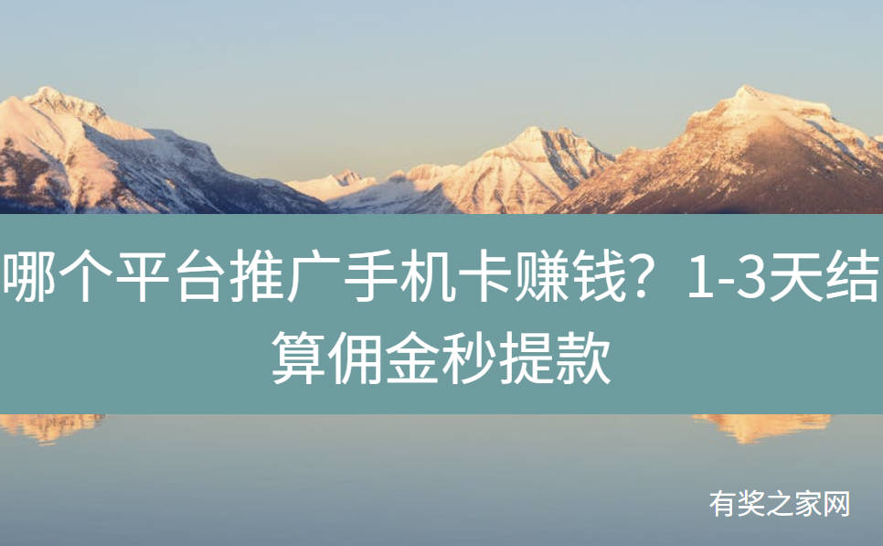 哪个平台推广手机卡赚钱?1-3天结算佣金秒提款