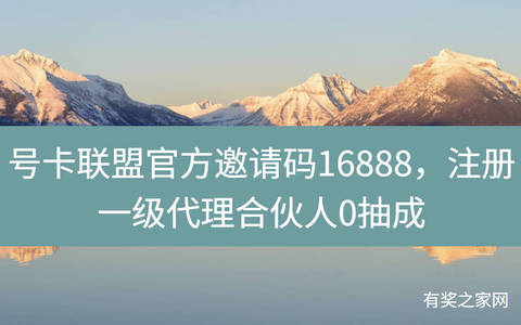 号卡联盟官方邀请码16888，注册一级代理合伙人0抽成