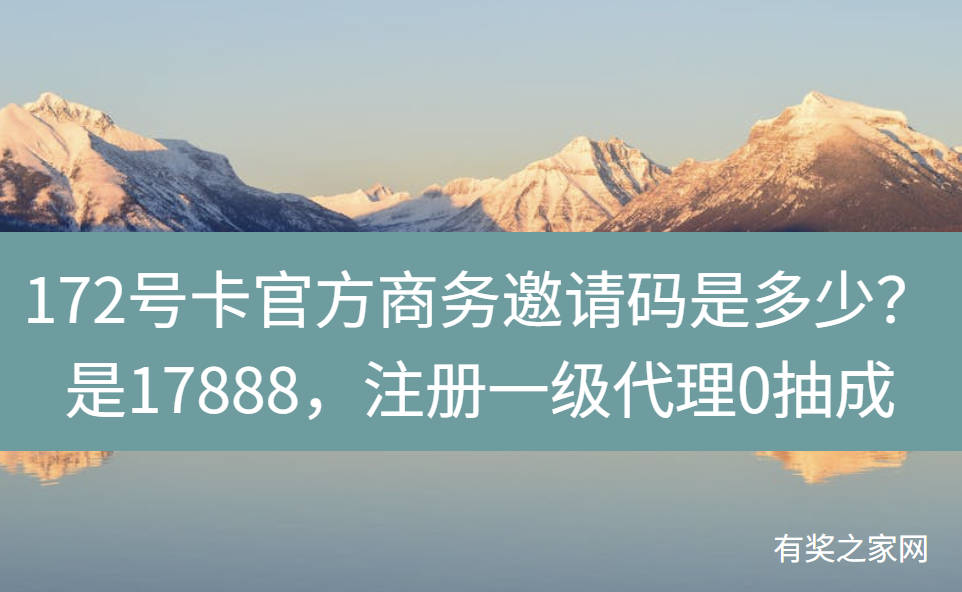 172号卡官方商务邀请码是多少?是17888,注册一级代理0抽成