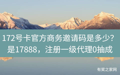 172号卡官方商务邀请码是多少？是17888，注册一级代理0抽成