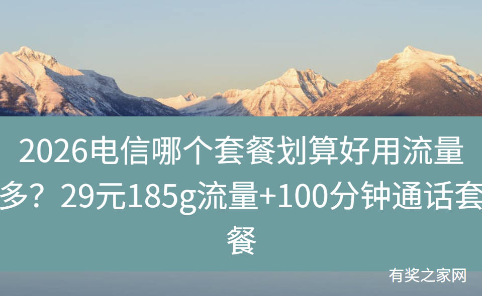 2026电信哪个套餐划算好用流量多？29元185g流量+100分钟通话套餐