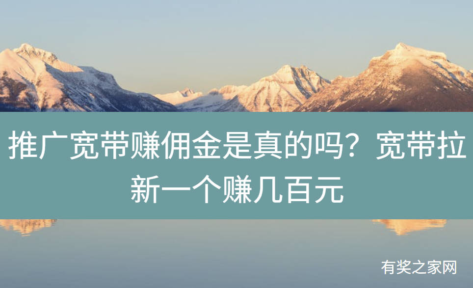 推广宽带赚佣金是真的吗?宽带拉新一个赚几百元