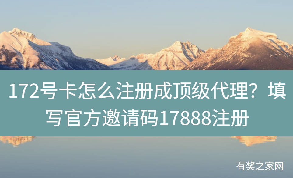 172号卡怎么注册成顶级代理？填写官方邀请码17888注册