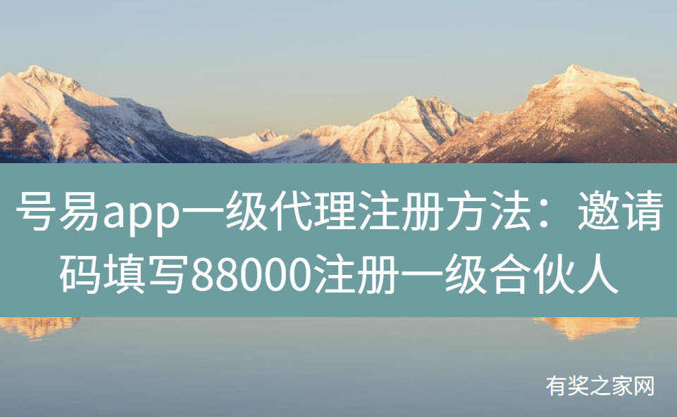 号易app一级代理注册方法：邀请码填写88000注册一级合伙人