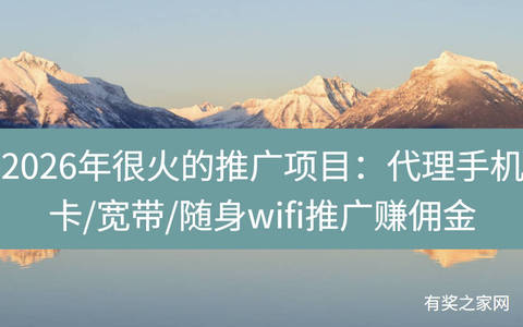2026年很火的推广项目：代理手机卡/宽带/随身wifi推广赚佣金