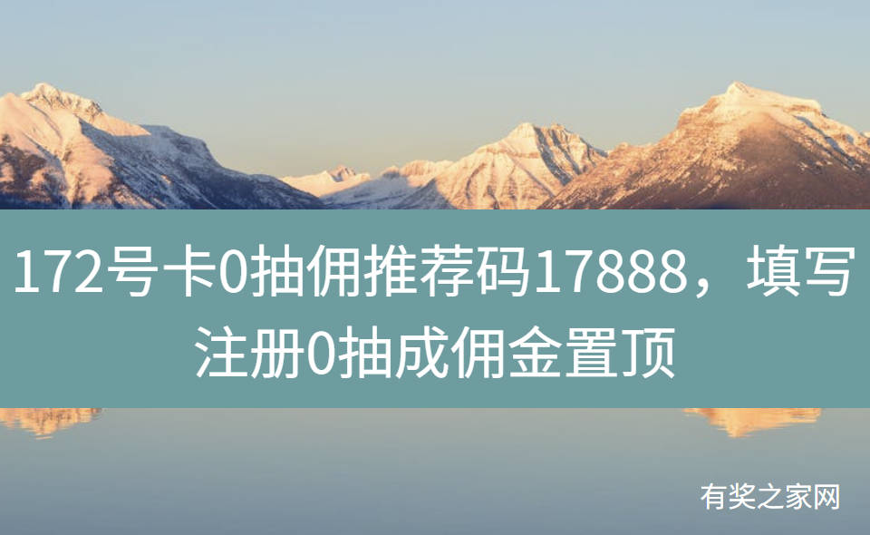 172号卡0抽佣推荐码17888,填写注册0抽成佣金置顶