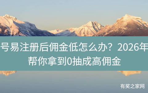 号易注册后佣金低怎么办？2026年帮你拿到0抽成高佣金