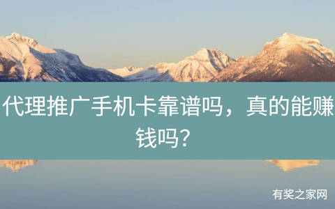 代理推广手机卡靠谱吗，真的能赚钱吗？