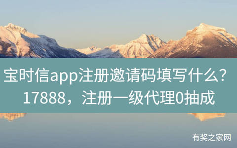 宝时信app注册邀请码填写什么？17888，注册一级代理0抽成